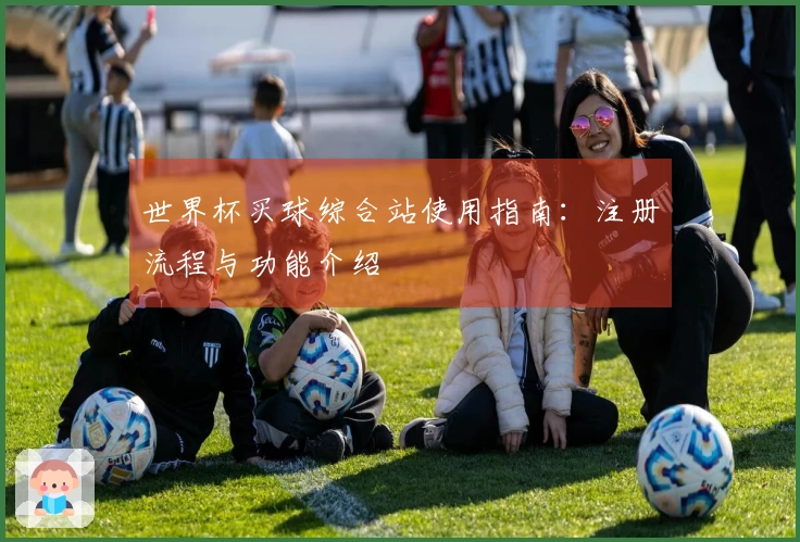 世界杯买球综合站使用指南：注册流程与功能介绍