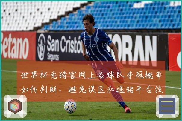 世界杯竞猜官网上各球队夺冠概率如何判断，避免误区和选错平台技巧解析
