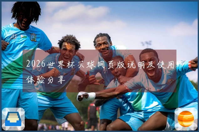 2026世界杯买球网页版说明及使用体验分享